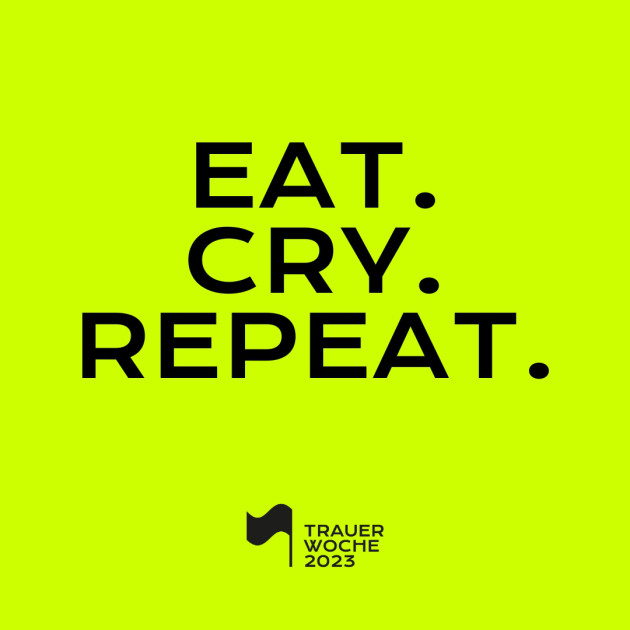 Fettgedruckter schwarzer Text auf leuchtend gelbgrünem Hintergrund lautet: EAT. CRY. REPEAT. Darunter befindet sich ein kleines schwarzes Logo und der Schriftzug TRAUER WOCHE 2023.